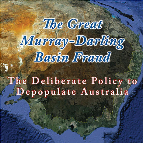 The Great Murray-Darling Basin Fraud: The Deliberate Policy to Depopulate Australia